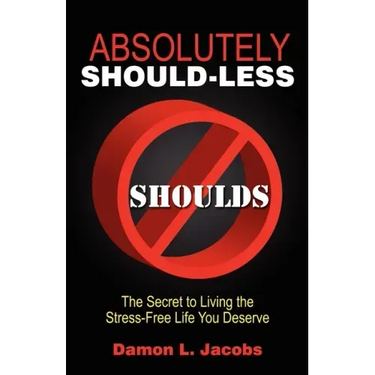 Absolutely Should-Less: The Secret to Living the Stress-Free Life You Deserve