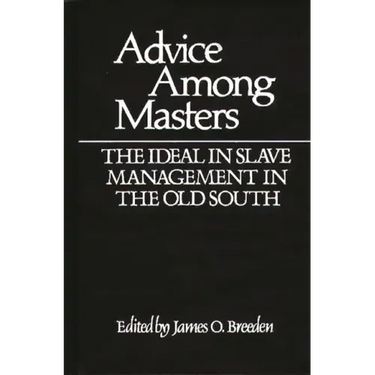 Advice Among Masters: The Ideal in Slave Management in the Old South