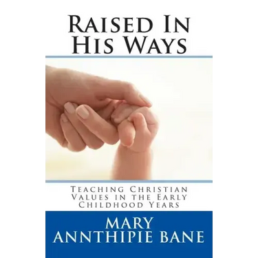 Raised In His Ways: Teaching Christian Values in the Early Childhood Years