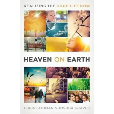 Heaven on Earth: Realizing the Good Life Now