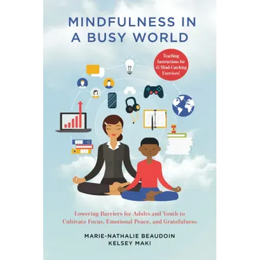 Mindfulness in a Busy World: Lowering Barriers for Adults and Youth to Cultivate Focus, Emotional Peace, and Gratefulness