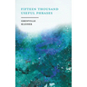 Fifteen Thousand Useful Phrases - A Practical Handbook: Pertinent Expressions, Striking Similes, Literary, Commercial, Conversational, and Oratorical