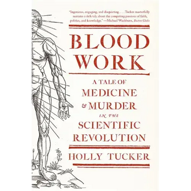 Blood Work: A Tale of Medicine and Murder in the Scientific Revolution