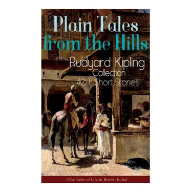 Plain Tales from the Hills: Rudyard Kipling Collection - 40+ Short Stories (The Tales of Life in British India): In the Pride of His Youth, The Ot