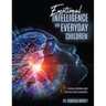 Emotional Intelligence for Everyday Children: A Social-Emotional Guide for Educators and Parents