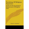 Psychology Of Religious Experience: Studies In The Psychological Interpretation Of Religious Faith