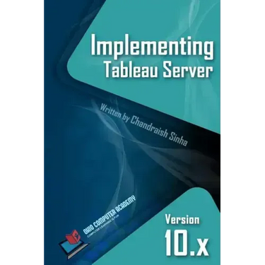Implementing Tableau Server: A Guide to implementing Tableau Server