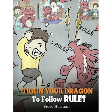 Train Your Dragon To Follow Rules: Teach Your Dragon To NOT Get Away With Rules. A Cute Children Story To Teach Kids To Understand The Importance of F