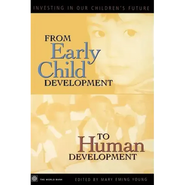 From Early Child Development to Human Development: Investing in Our Children's Future