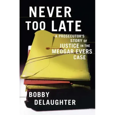Never Too Late: A Prosecutor's Story of Justice in the Medgar Evars Case