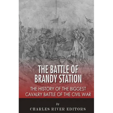The Battle of Brandy Station: The History of the Biggest Cavalry Battle of the Civil War