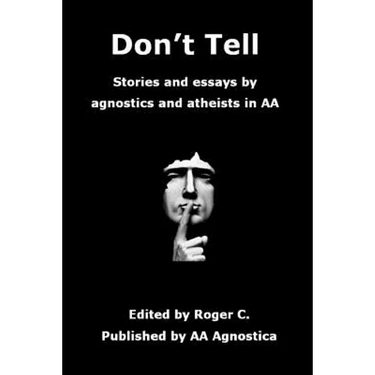 Don't Tell: Stories and essays by agnostics and atheists in AA