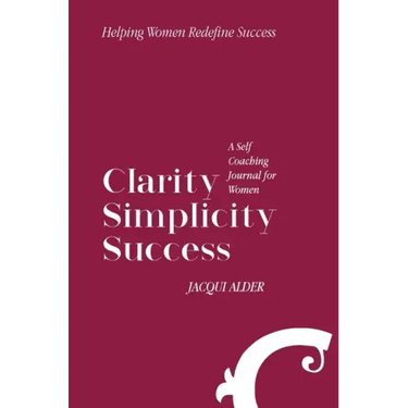 Clarity Simplicity Success: A Self Coaching Journal for Women
