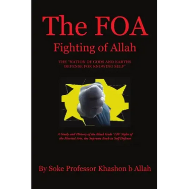 The FOA Fighting of Allah the "Nation of Gods and Earths Defense for Knowing Self": A Study and History of the Black Gods '120' Styles of the Martial