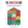 The Connection Code: How To Use The Power Of Community To Improve Every Area Of Your Life