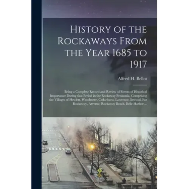History of the Rockaways From the Year 1685 to 1917; Being a Complete Record and Review of Events of Historical Importance During That Period in the R