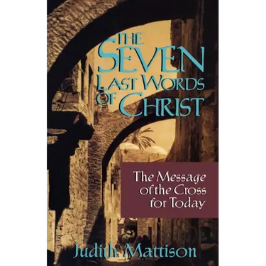 The Seven Last Words of Christ: The Message of the Cross for Today
