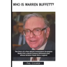 Who is Warren Buffett?: The Story of a Man Whose Investment Strategies Made Him a World Famous Billionaire But Whose Wisdom Made Him a Legend
