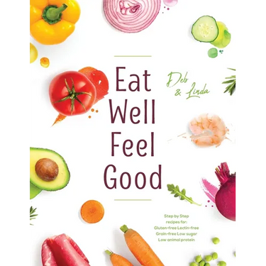 Eat Well Feel Good: Step by Step recipes for: Gluten-free Lectin-free Grain-free Low sugar Low animal protein