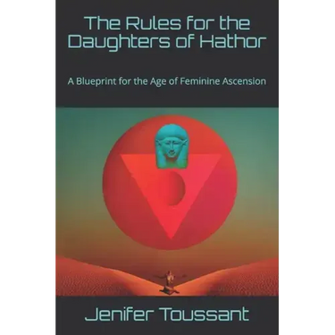 The Rules for the Daughters of Hathor: A Blueprint for the Age of Feminine Ascension