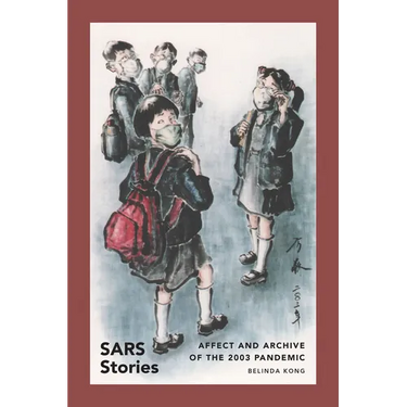 SARS Stories: Affect and Archive of the 2003 Pandemic