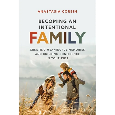 Becoming An Intentional Family: Creating Meaningful Memories And Building Confidence In Your Kids