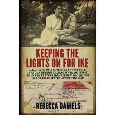 Keeping the Lights on for Ike: Daily Life of a Utilities Engineer at AFHQ in Europe During WWII; or, What to Say in Letters Home When You're Not Allo
