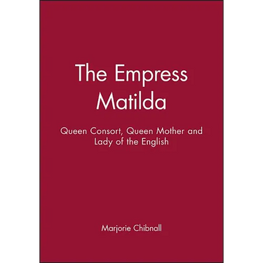 Empress Matilda: Queen Consort, Queen Mother and Lady of the English