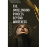 The Unbelonging Process Beyond Whiteness