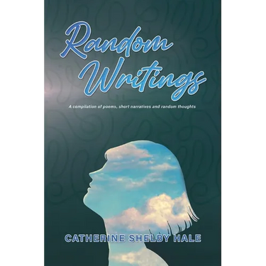 Random Writings: A compilation of poems, short narratives and random thoughts