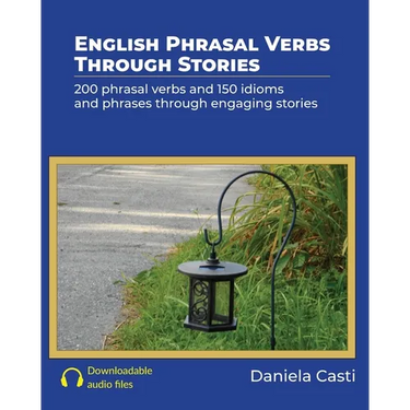 English Phrasal Verbs Through Stories: 200 phrasal verbs and 150 idioms and phrases through engaging stories