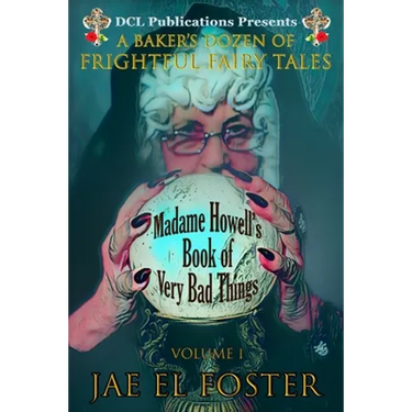 Madame Howell's Book of Very Bad Things: A Baker's Dozen of Frightful Fairy Tales
