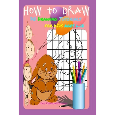 HOW TO DRAW 70 DRAWING TUTORIALS FOR KIDS AGES 6-12 Early Childhood Education: Drawing and Activity Book
