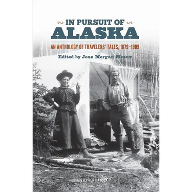 In Pursuit of Alaska: An Anthology of Travelers' Tales, 1879-1909