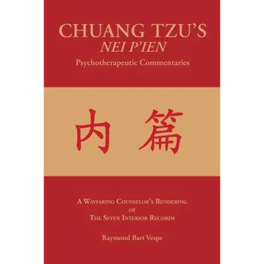 CHUANG TZU'S NEI P'IEN Psychotherapeutic Commentaries: A Wayfaring Counselor's Rendering of The Seven Interior Records