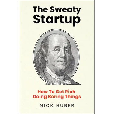 The Sweaty Startup: How to Get Rich Doing Boring Things
