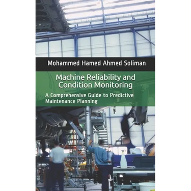 Machine Reliability and Condition Monitoring: A Comprehensive Guide to Predictive Maintenance Planning