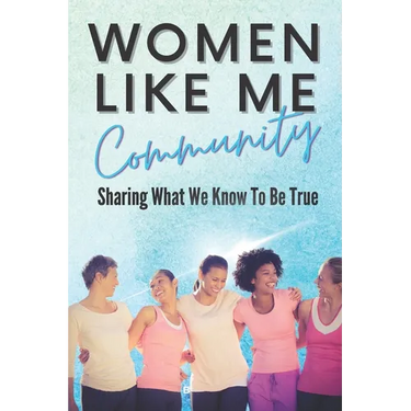 Women Like Me: Sharing What We Know To be True