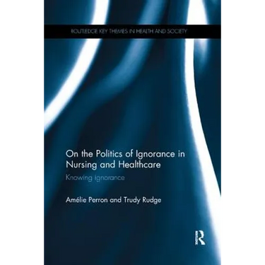 On the Politics of Ignorance in Nursing and Health Care: Knowing Ignorance