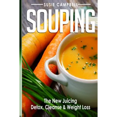 Souping: The New Juicing - Detox, Cleanse & Weight Loss