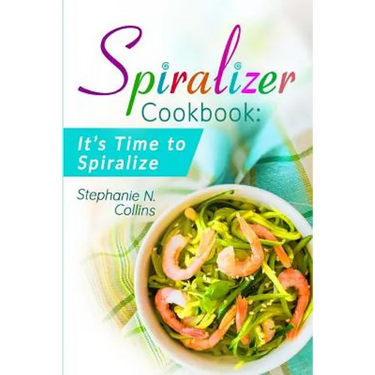 Spiralizer Cookbook: It's Time to Spiralize: Includes Low Carb Vegetable Noodle Recipes for Weight Loss and Healthy Eating