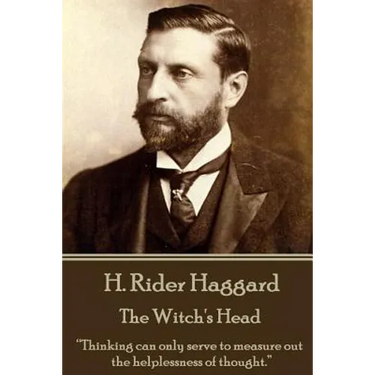 H. Rider Haggard - The Witch's Head: "Thinking can only serve to measure out the helplessness of thought."