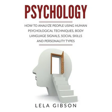 Psychology: How To Analyze People Using Human Psychological Techniques, Body Language Signals, Social Skills And Personality Types