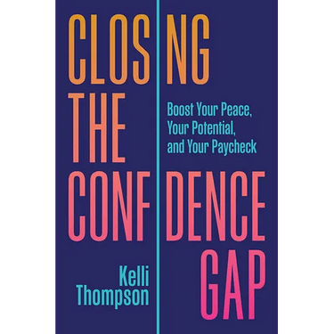 Closing the Confidence Gap: Boost Your Peace, Your Potential, and Your Paycheck