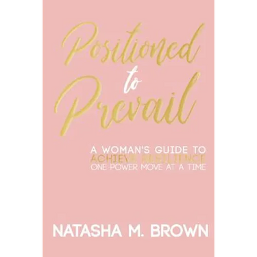 Positioned to Prevail: A Woman's Guide to Achieve Resilience One Power Move at a Time