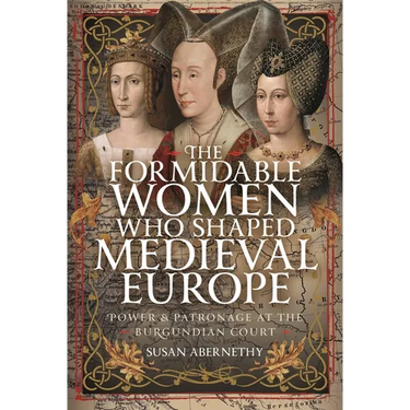 The Formidable Women Who Shaped Medieval Europe: Power and Patronage at the Burgundian Court
