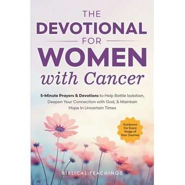 The Devotional for Women with Cancer: 5-Minute Prayers & Devotions to Help Battle Isolation, Deepen Your Connection with God, & Maintain Hope in Uncer