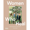 Women Who Heal: Natural Practices for Body and Soul