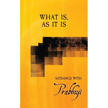 What is, as it is: Satsangs with Prabhuji