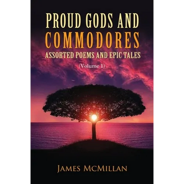Proud Gods and Commodores: Assorted Poems and Epic Tales (Volume 1)